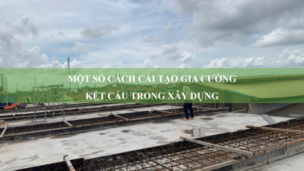 Một số cách cải tạo gia cường kết cấu trong xây dựng